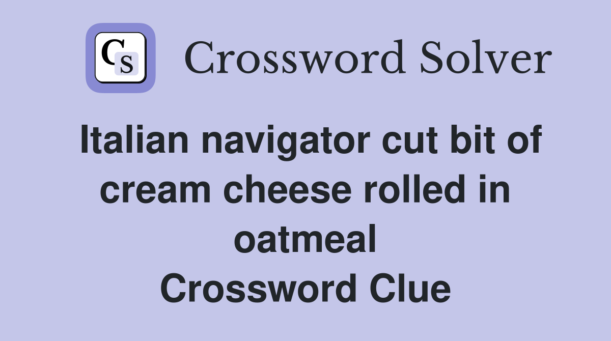 Italian navigator cut bit of cream cheese rolled in oatmeal Crossword